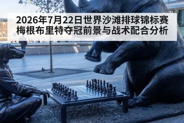 2026年7月22日世界沙滩排球锦标赛梅根布里特夺冠前景与战术配合分析
